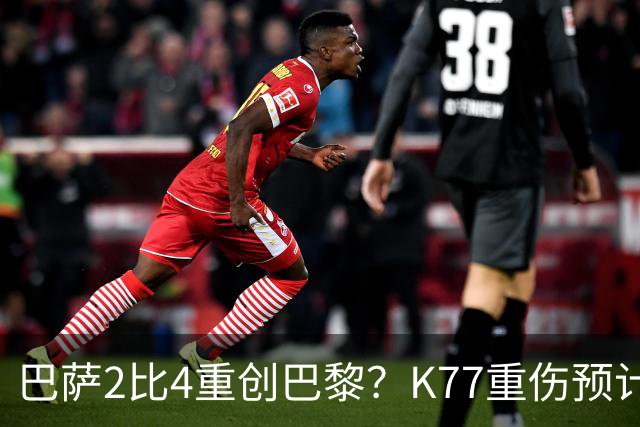 巴萨2比4重创巴黎？K77重伤预计赛季报销，欧冠三连悬了